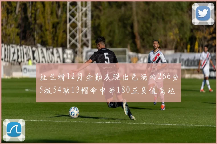 杜兰特12月全勤表现出色场均266分5板54助13帽命中率180正负值高达79